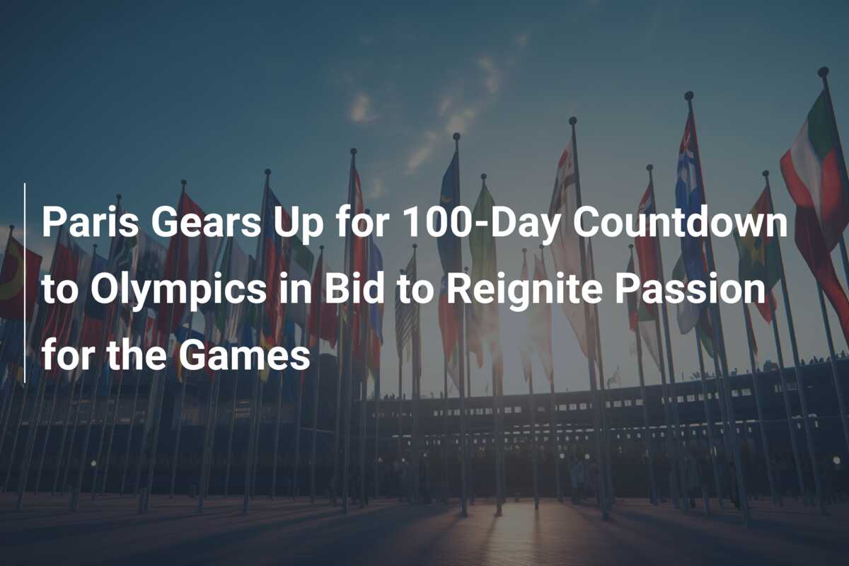 Paris Gears Up for 100-Day Countdown to Olympics in Bid to Reignite Passion  for the Games - 777score.com