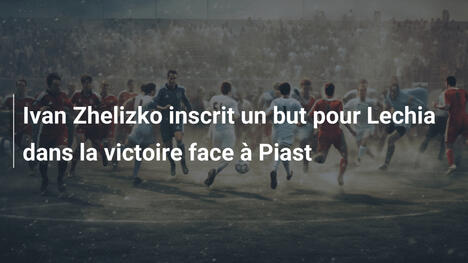 Ivan Zhelizko inscrit un but pour Lechia dans la victoire face à Piast