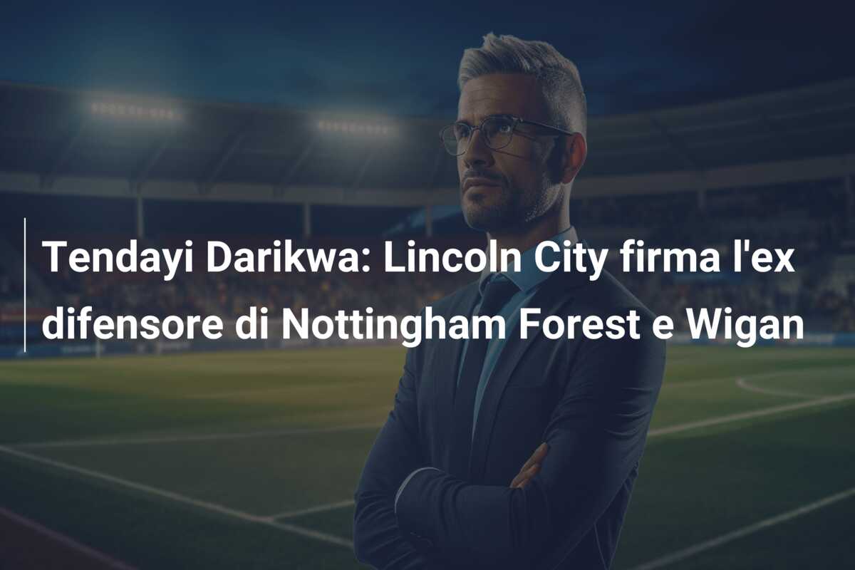 Tendayi Darikwa: Lincoln City firma l’ex difensore di Nottingham Forest e Wigan