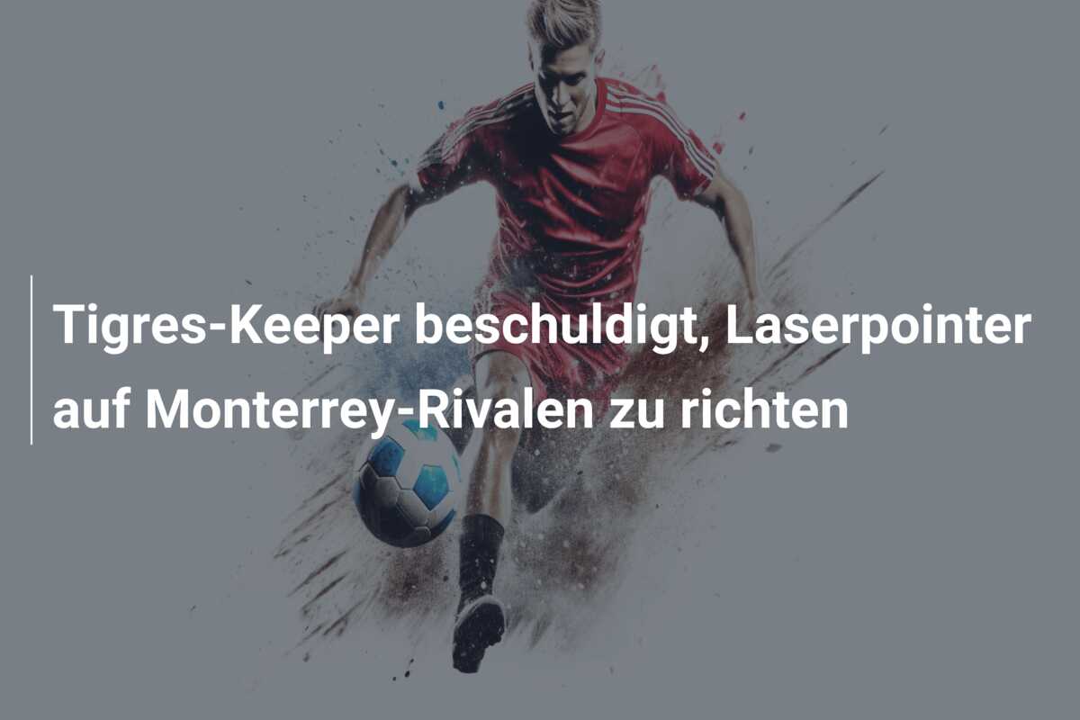 Tigres-Keeper beschuldigt, Laserpointer auf Monterrey-Rivalen zu richten