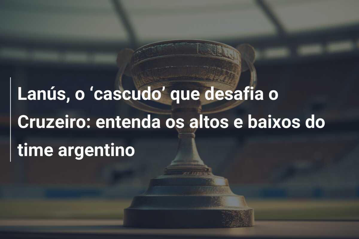 Lanús, o ‘cascudo’ que desafia o Cruzeiro: entenda os altos e baixos do time argentino