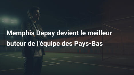 Memphis Depay devient le meilleur buteur de l'équipe des Pays-Bas