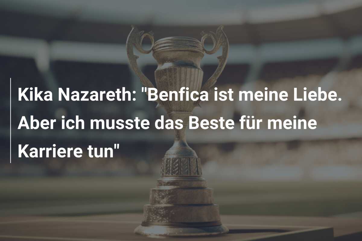 Kika Nazareth: “Benfica ist meine Liebe. Aber ich musste das Beste für meine Karriere tun”