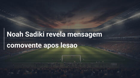 Noah Sadiki revela mensagem comovente apos lesao