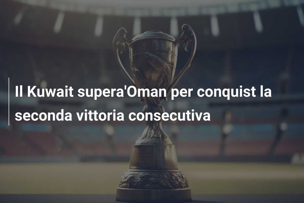Il Kuwait supera’Oman per conquist la seconda vittoria consecutiva