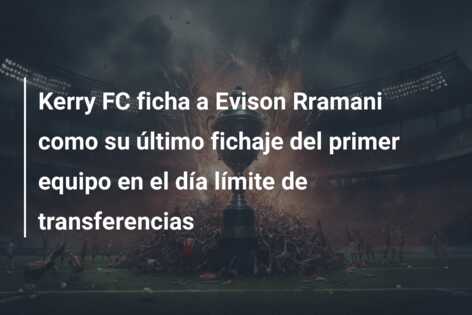Kerry FC ficha a Evison Rramani como su último fichaje del primer equipo en el día límite de transferencias