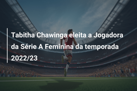 Tabitha Chawinga eleita a Jogadora da Série A Feminina da temporada 2022/23