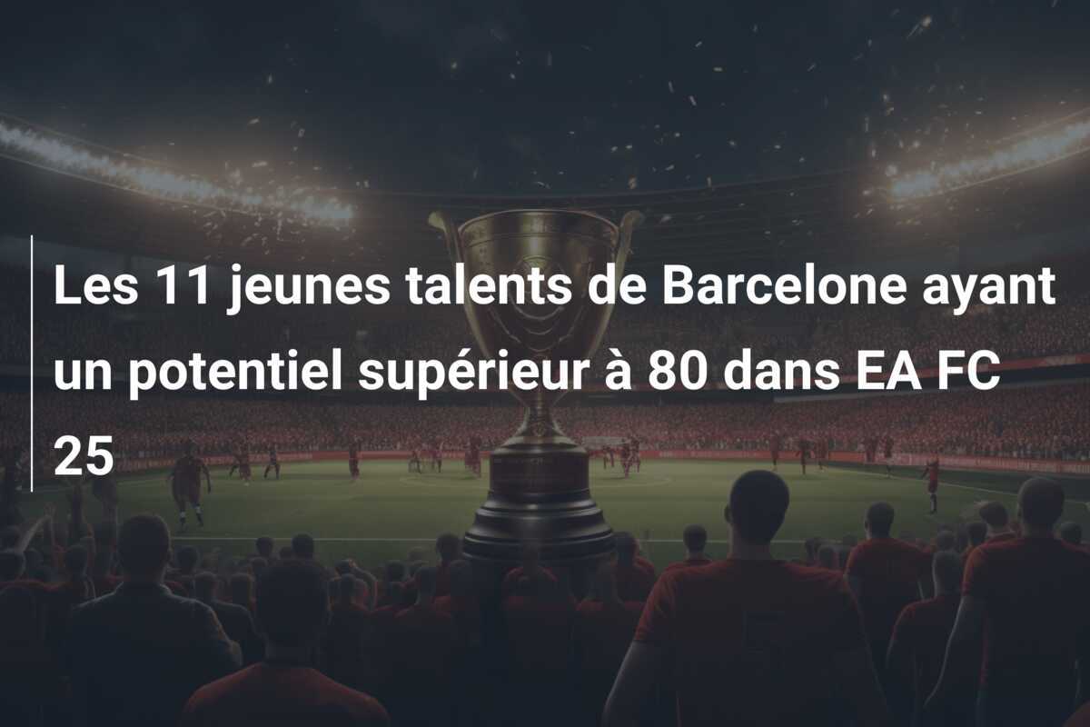 Les 11 jeunes talents de Barcelone ayant un potentiel supérieur à 80 dans EA FC 25