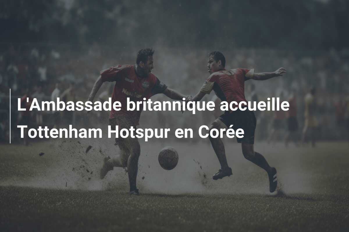 L’Ambassade britannique accueille Tottenham Hotspur en Corée