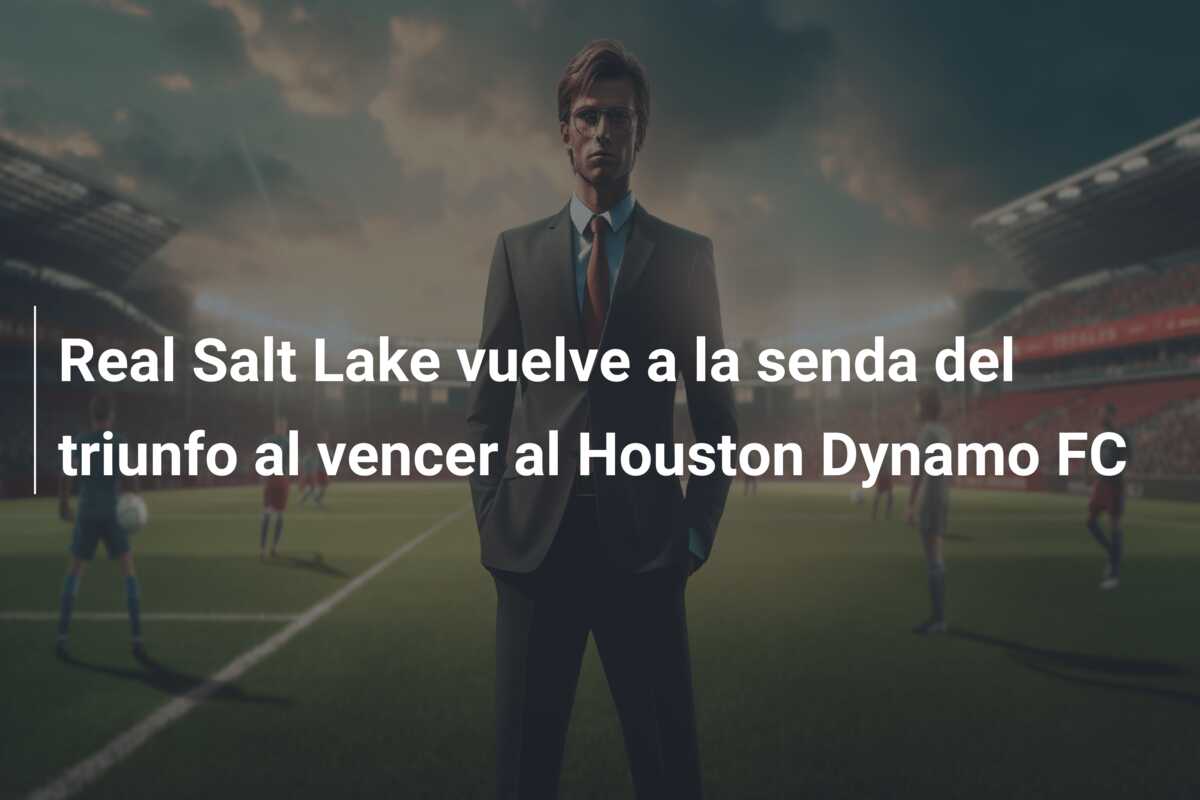 Real Salt Lake vuelve a la senda del triunfo al vencer al Houston Dynamo FC