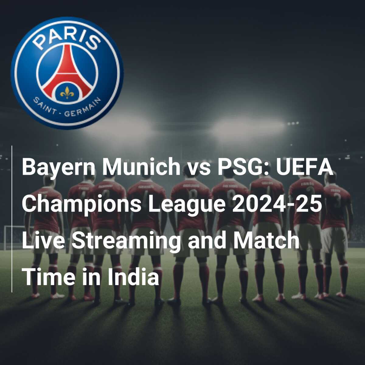 Bayern Munich vs PSG UEFA Champions League 2024 25 Live Streaming and Match Time in India footboom1