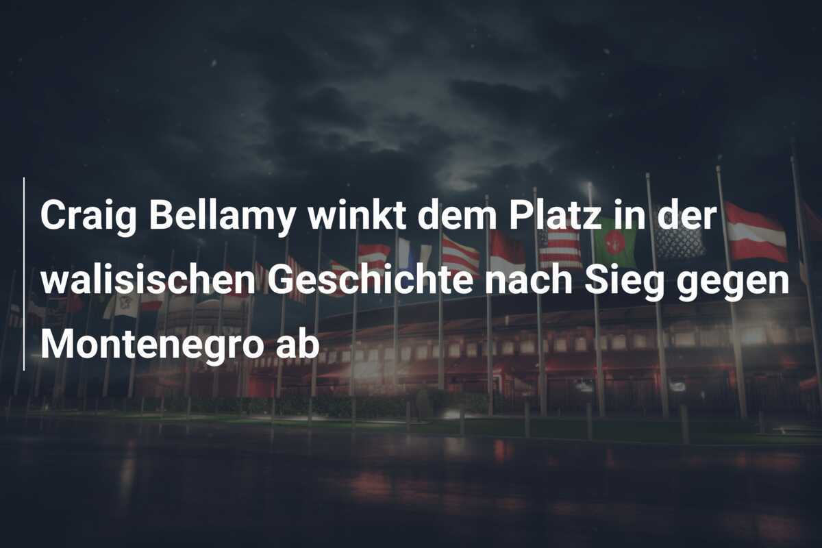 Craig Bellamy winkt dem Platz in der walisischen Geschichte nach Sieg gegen Montenegro ab
