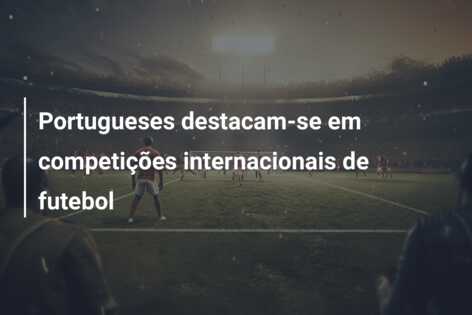 Portugueses destacam-se em competições internacionais de futebol