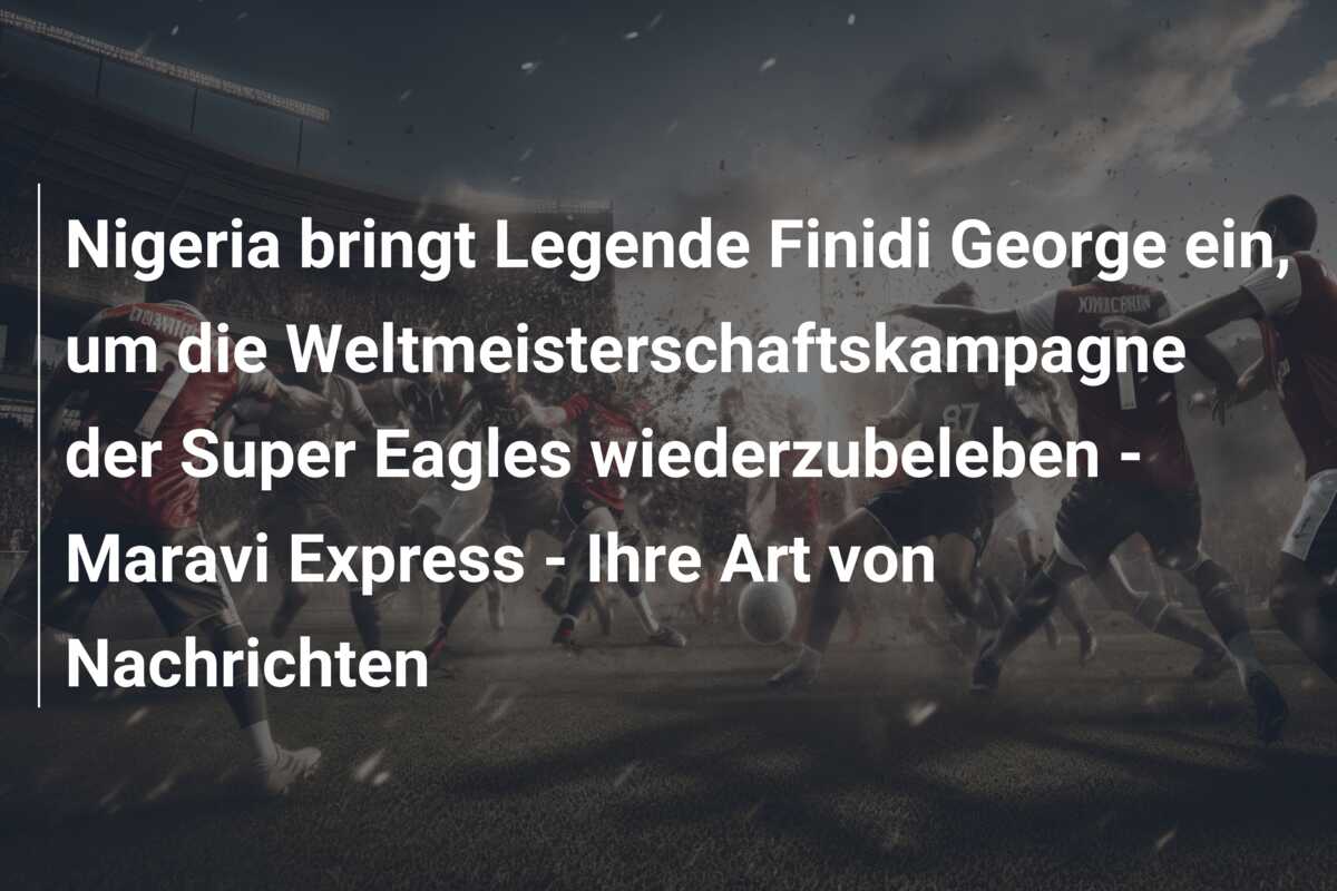 Nigeria bringt Legende Finidi George ein, um die Weltmeisterschaftskampagne der Super Eagles wiederzubeleben – Maravi Express – Ihre Art von Nachrichten