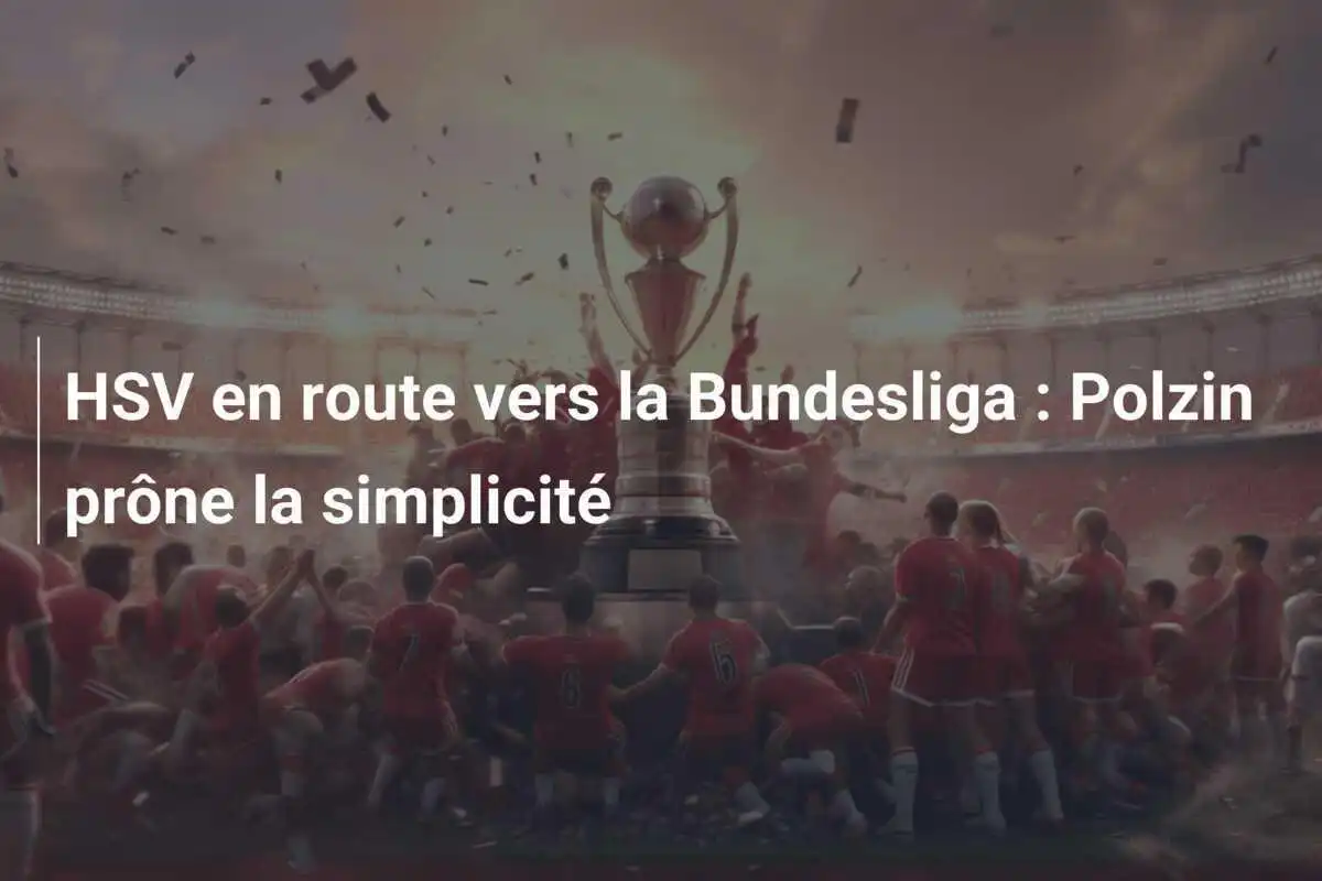 HSV en route vers la Bundesliga : Polzin prône la simplicité