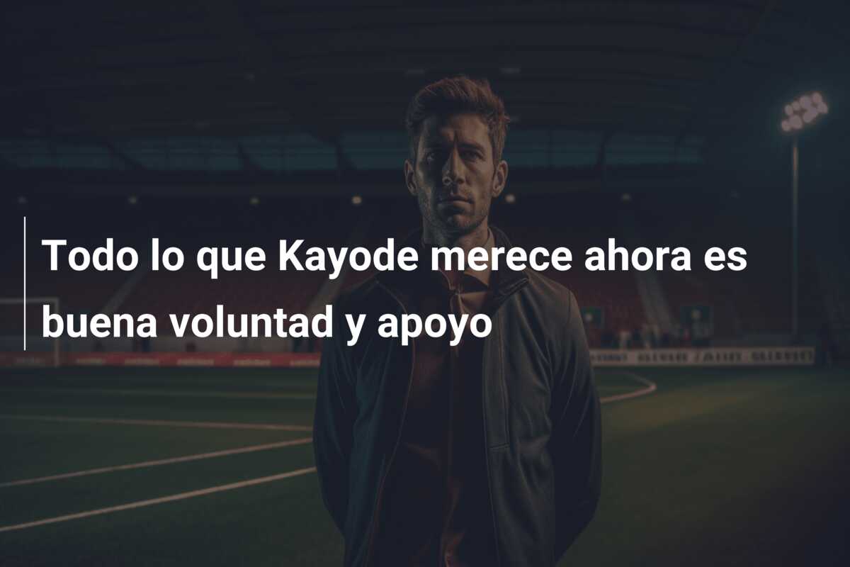 Todo lo que Kayode merece ahora es buena voluntad y apoyo