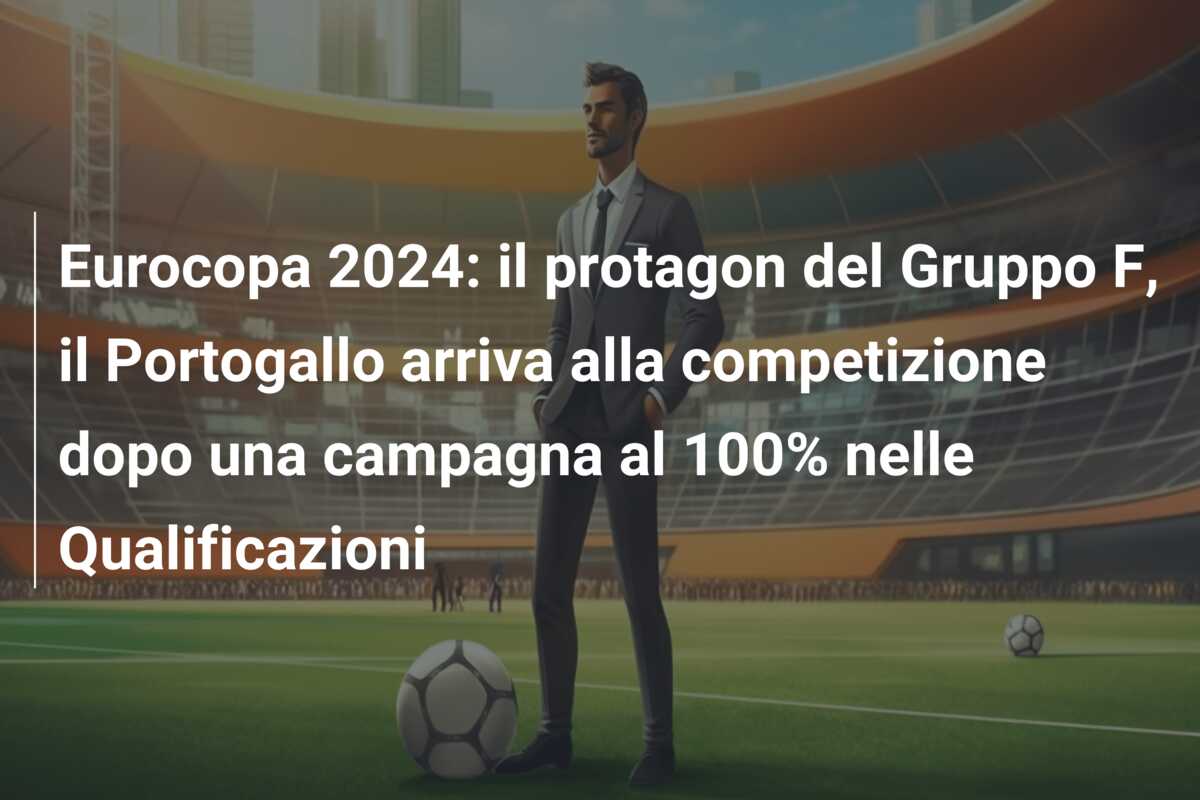 Eurocopa 2024: il protagon del Gruppo F, il Portogallo arriva alla competizione dopo una campagna al 100% nelle Qualificazioni