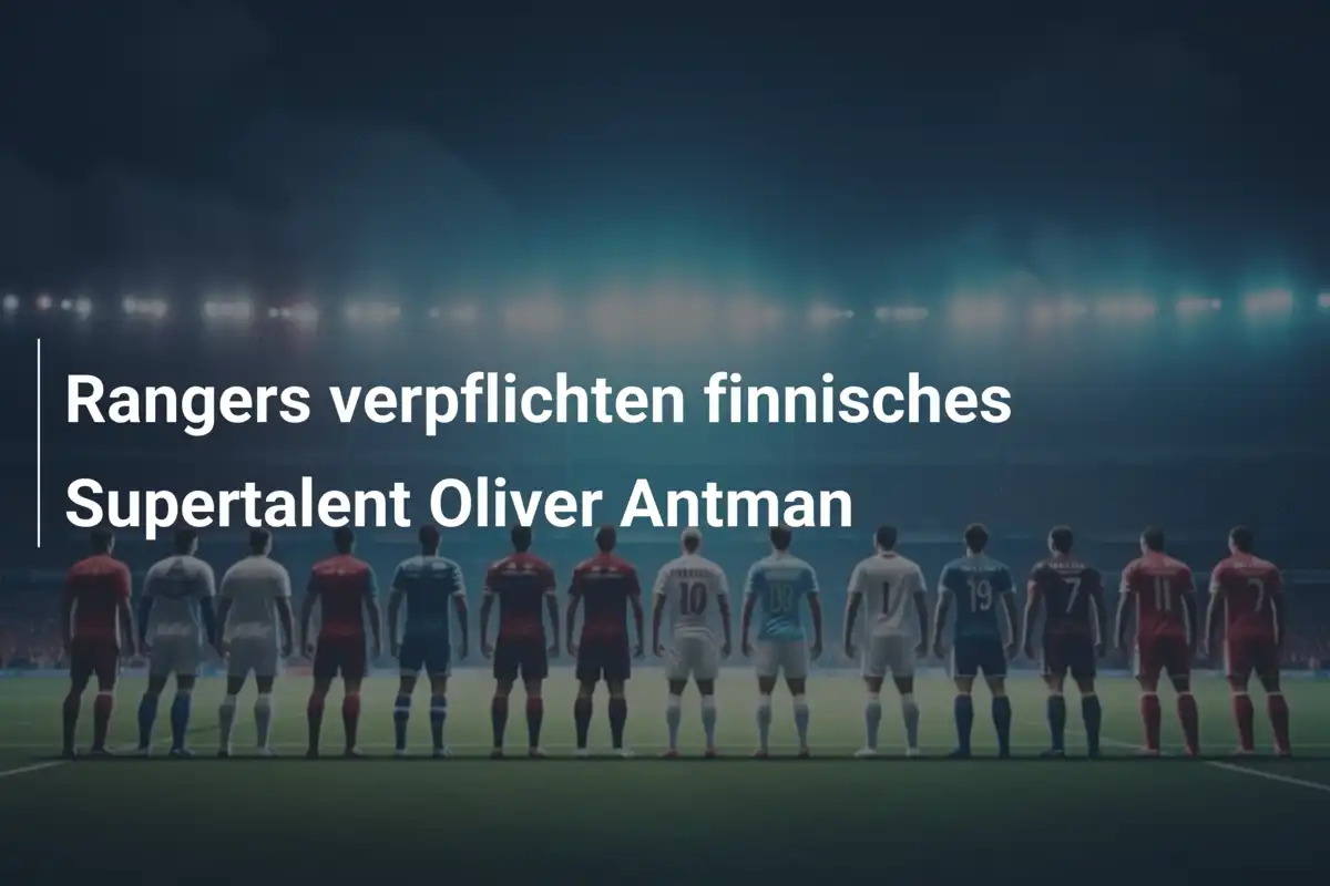 Rangers verpflichten finnisches Supertalent Oliver Antman