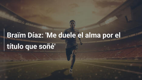 Braïm Díaz: 'Me duele el alma por el título que soñé'