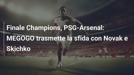 Finale Champions, PSG-Arsenal: MEGOGO trasmette la sfida con Novak e Skichko