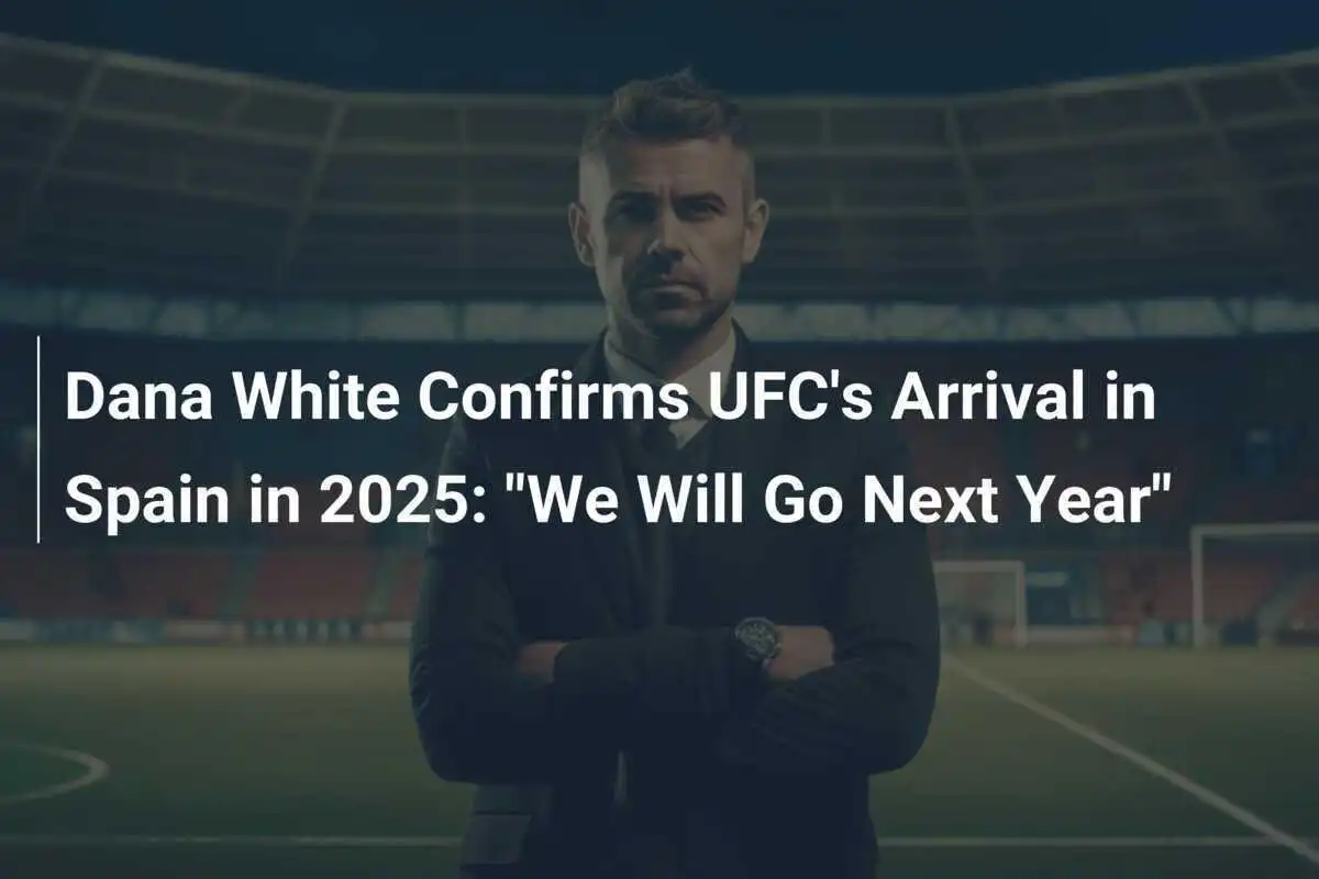 Dana White conferma l'arrivo della UFC in Spagna nel 2025: "Andremo l'anno prossimo"