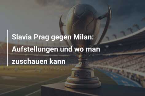 Slavia Prag gegen Milan: Aufstellungen und wo man zuschauen kann