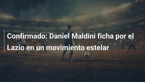 Confirmado: Daniel Maldini ficha por el Lazio en un movimiento estelar