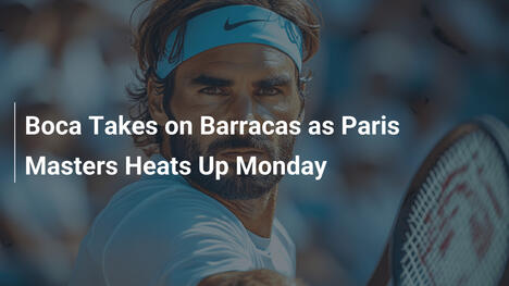 Boca gegen Barracas: Paris Masters heizt am Montag auf