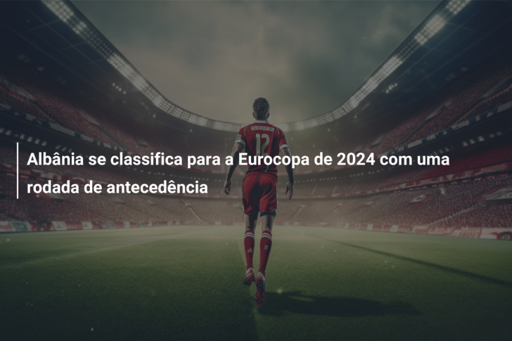 Albânia se classifica para a Eurocopa de 2024 com uma rodada de antecedência