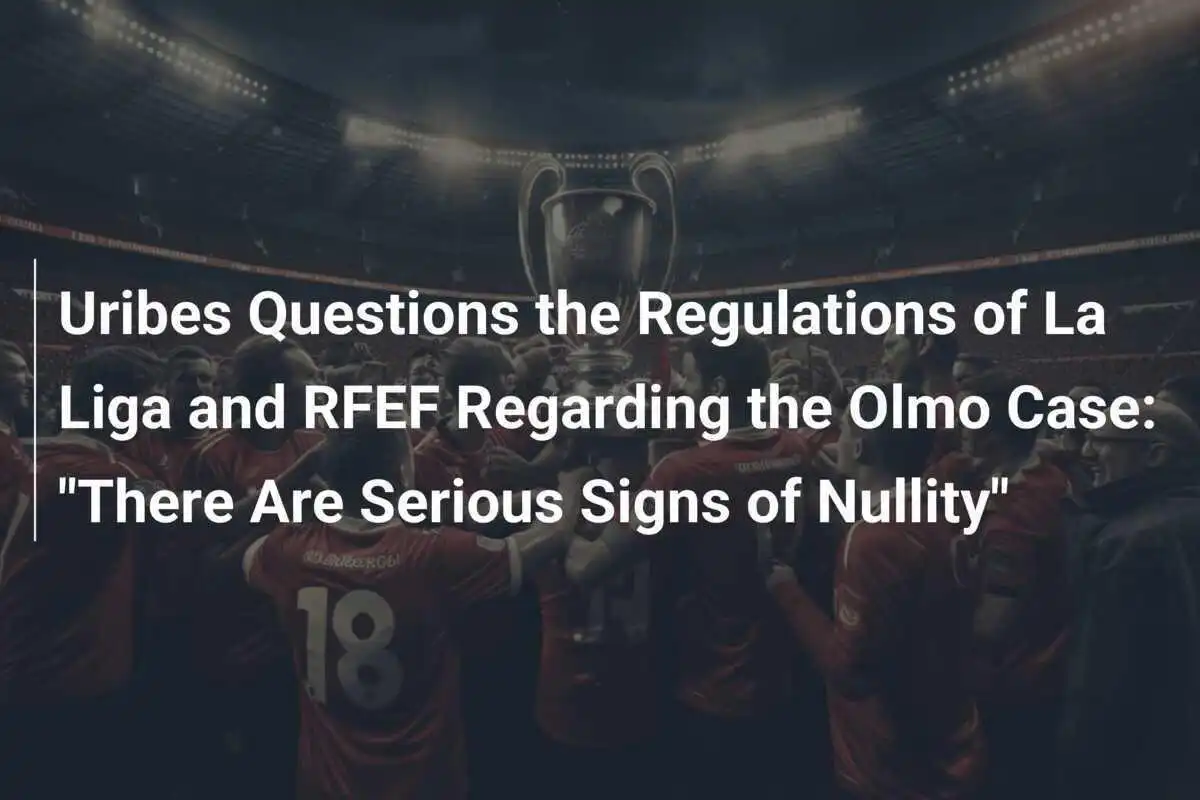 Uribes hinterfragt die Regelungen von La Liga und RFEF im Fall Olmo: "Es gibt ernsthafte Anzeichen der Nichtigkeit"