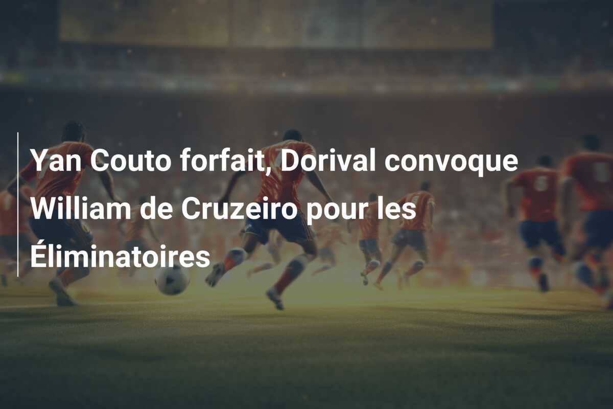 Yan Couto forfait, Dorival convoque William de Cruzeiro pour les Éliminatoires