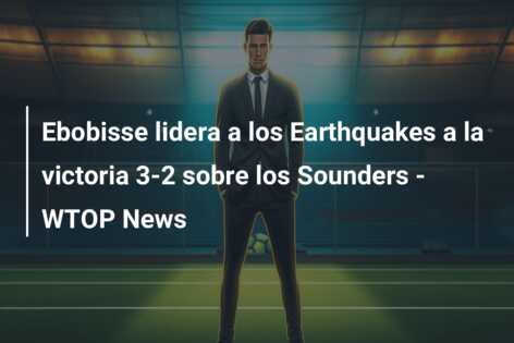 Ebobisse lidera a los Earthquakes a la victoria 3-2 sobre los Sounders – WTOP News