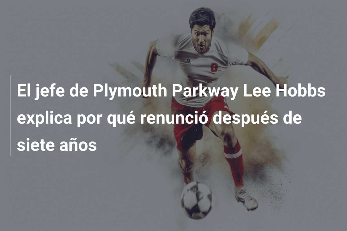 El jefe de Plymouth Parkway Lee Hobbs explica por qué renunció después de siete años