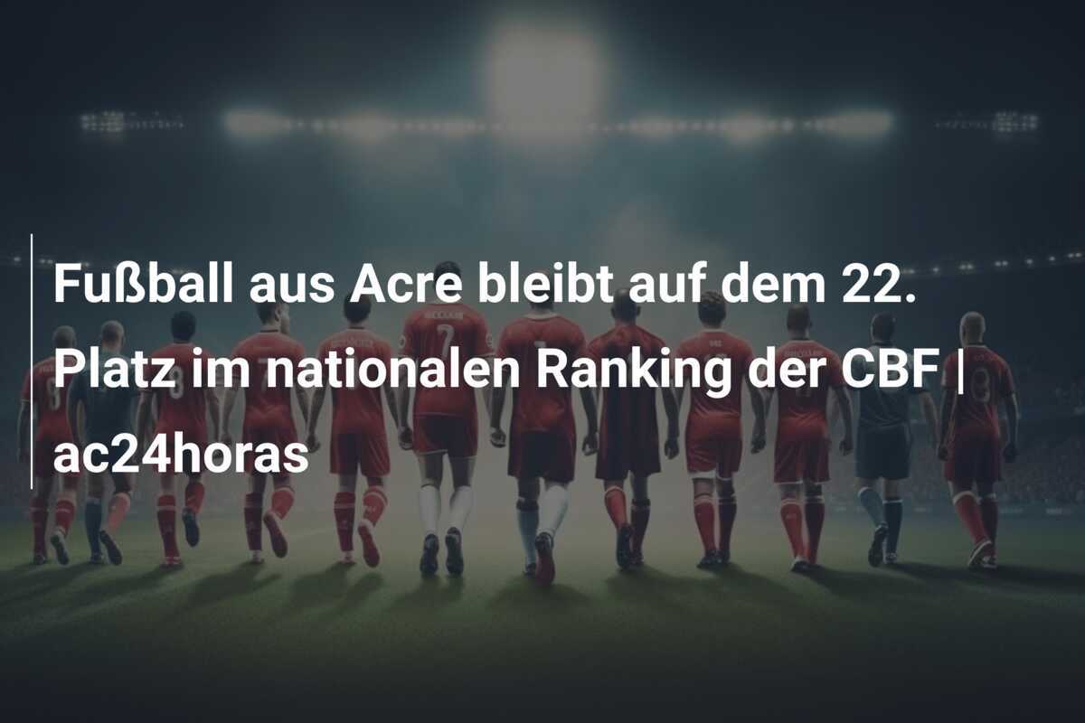 Fußball aus Acre bleibt auf dem 22. Platz im nationalen Ranking der CBF | ac24horas