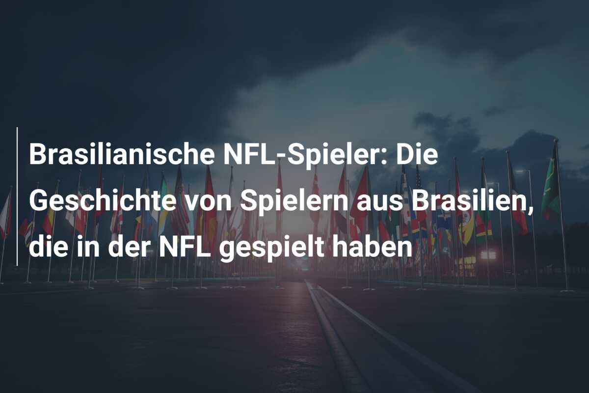 Brasilianische NFL-Spieler: Die Geschichte von Spielern aus Brasilien, die in der NFL gespielt haben