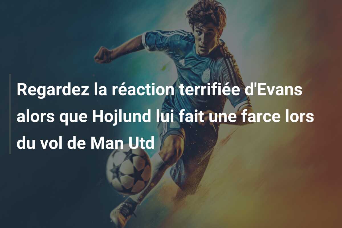 Regardez la réaction terrifiée d’Evans alors que Hojlund lui fait une farce lors du vol de Man Utd
