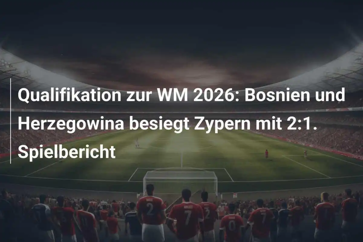 Qualifikation zur WM 2026: Bosnien und Herzegowina besiegt Zypern mit 2:1. Spielbericht