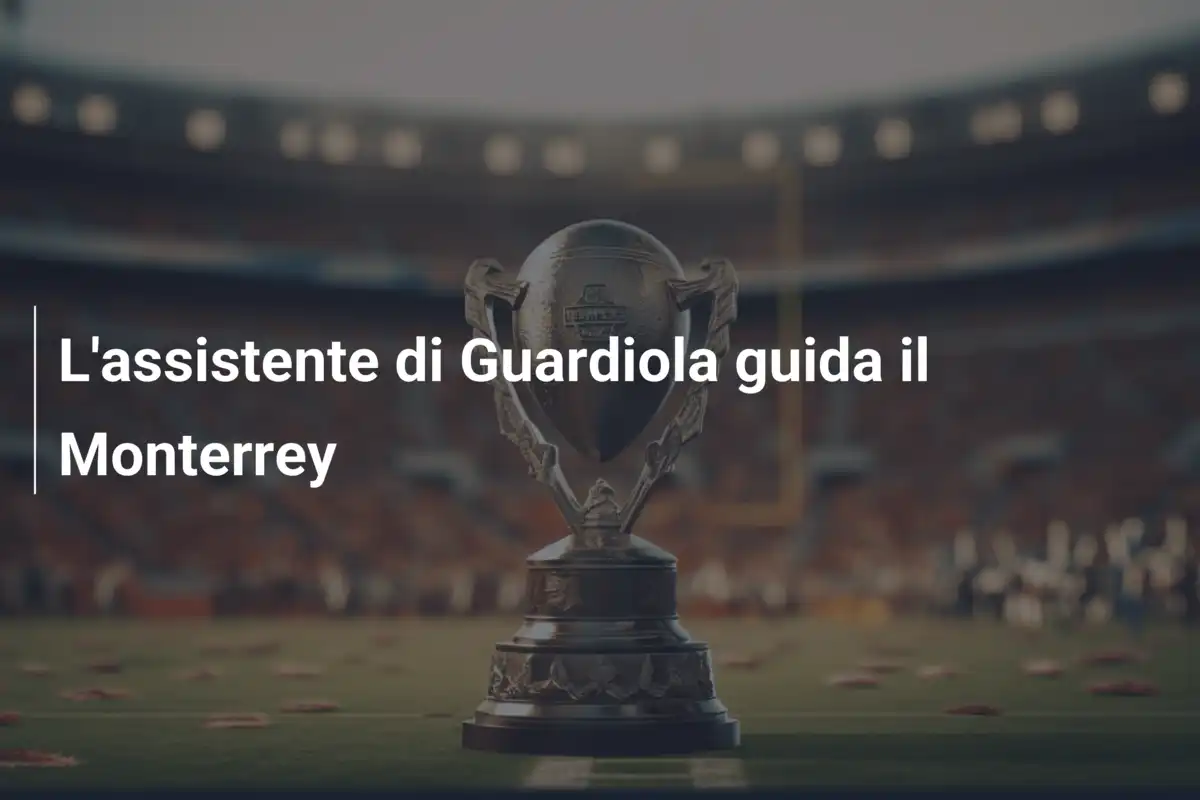 L'assistente di Guardiola guida il Monterrey