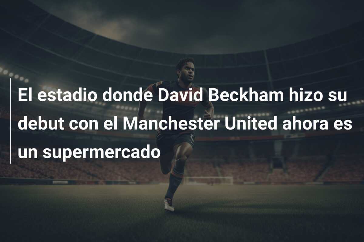 El estadio donde David Beckham hizo su debut con el Manchester United ahora es un supermercado