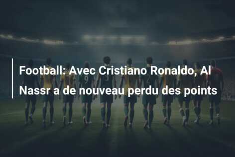Football: Avec Cristiano Ronaldo, Al Nassr a de nouveau perdu des points