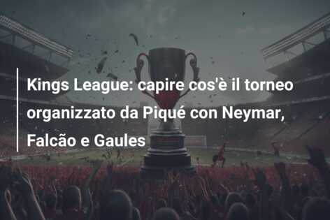 Kings League: capire cos’è il torneo organizzato da Piqué con Neymar, Falcão e Gaules