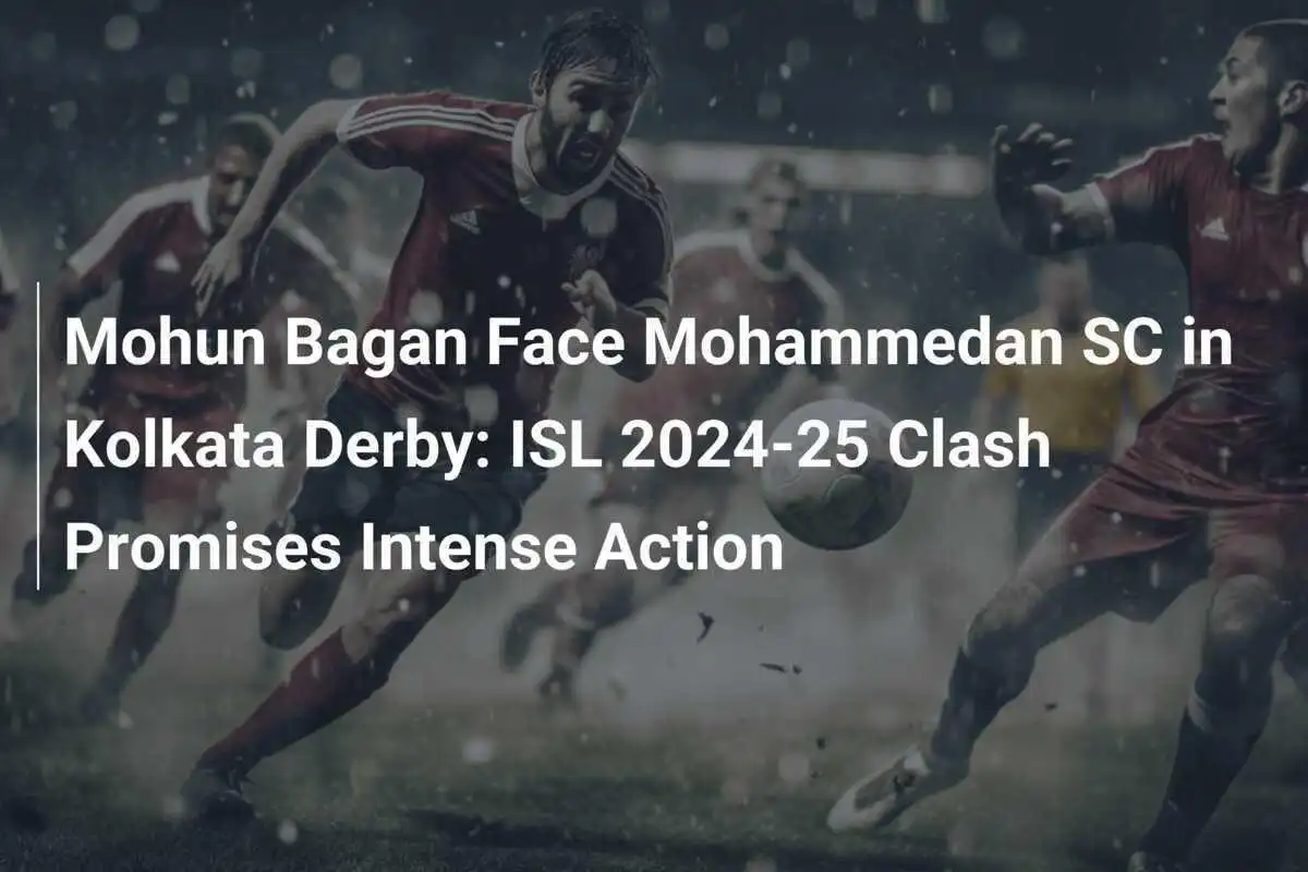 Mohun Bagan Hadapi Mohammedan SC dalam Derby Kolkata: Pertandingan ISL 2024-25 Menjanjikan Aksi Menegangkan