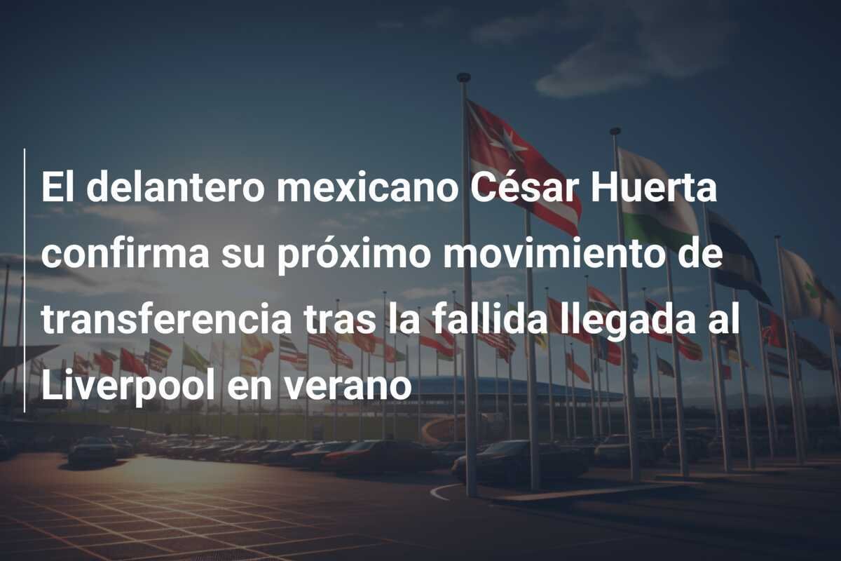 El delantero mexicano César Huerta confirma su próximo movimiento de transferencia tras la fallida llegada al Liverpool en verano
