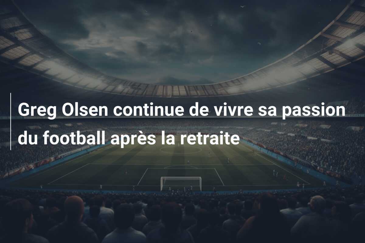 Greg Olsen continue de vivre sa passion du football après la retraite