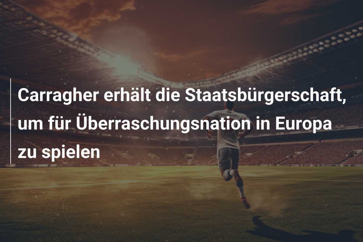 Carragher erhält die Staatsbürgerschaft, um für Überraschungsnation in Europa zu spielen