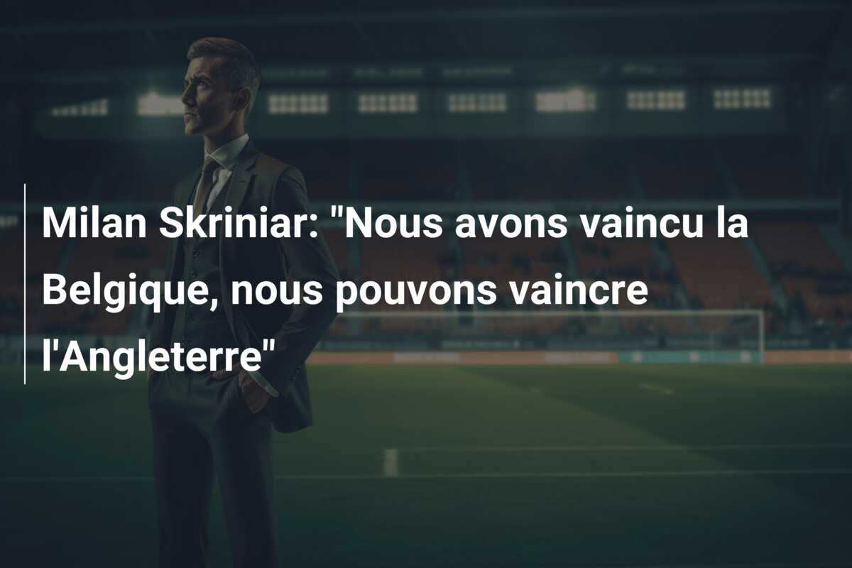 Milan Skriniar: “Nous avons vaincu la Belgique, nous pouvons vaincre l’Angleterre”