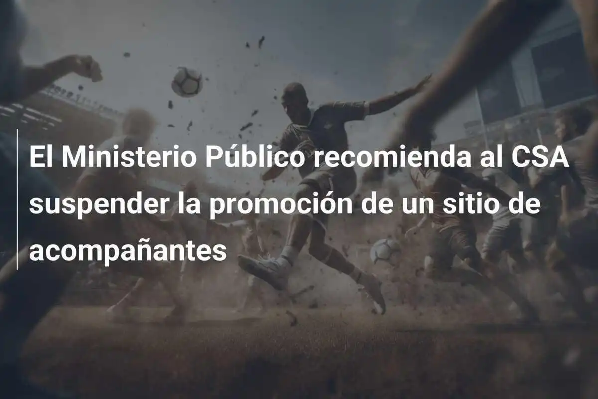 El Ministerio Público recomienda al CSA suspender la promoción de un sitio de acompañantes