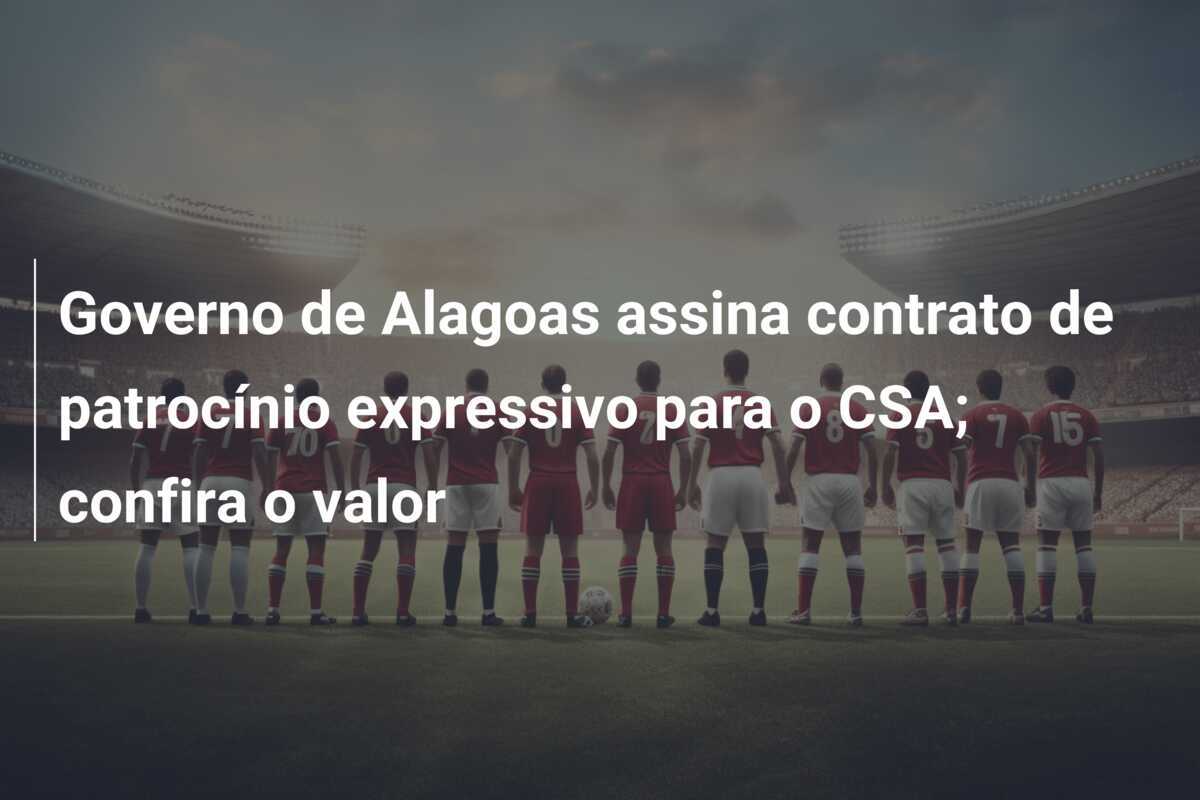 Governo de Alagoas assina contrato de patrocínio expressivo para o CSA; confira o valor