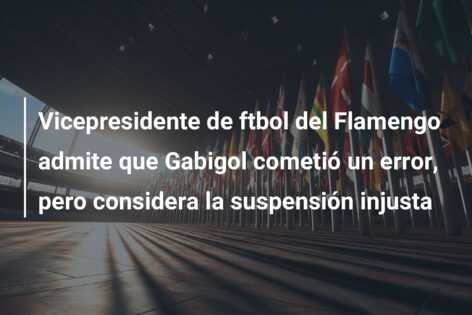 Vicepresidente de ftbol del Flamengo admite que Gabigol cometió un error, pero considera la suspensión injusta