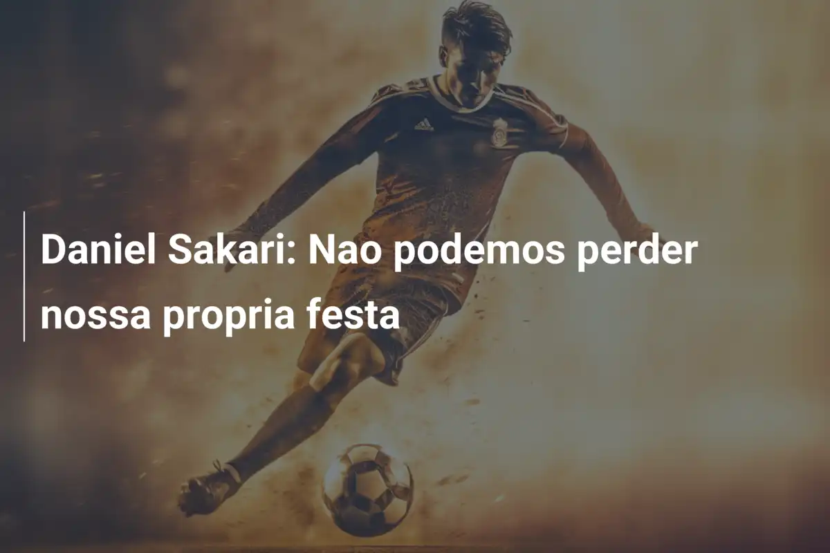 Daniel Sakari: Nao podemos perder nossa propria festa